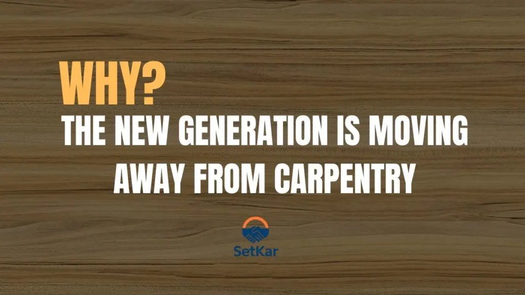 Why the New Generation Is Moving Away from Carpentry