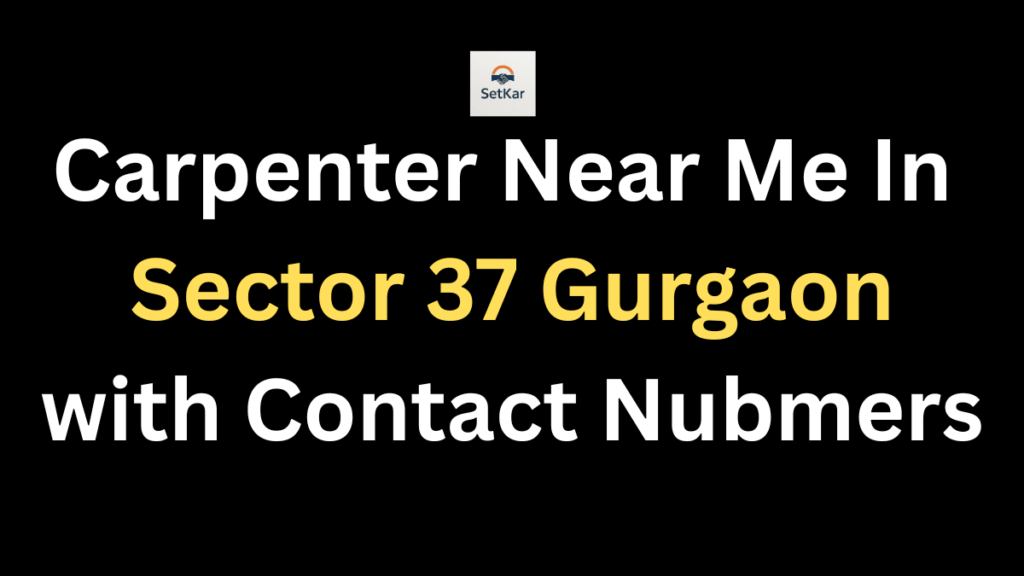 Carpenter Near Me In Sector 37 Gurugram with Contact Numbers